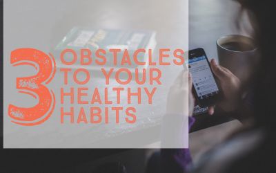 3 Obstacles to Your Healthy Habits