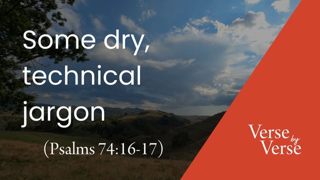 Some Dry, Technical Jargon (Psalm 74:16-17)