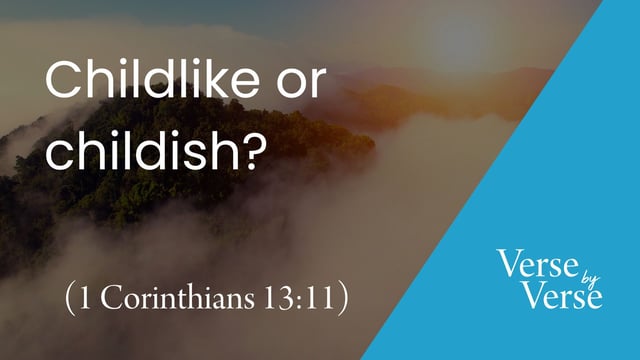 Childlike or Childish? (1 Corinthians 13:11)