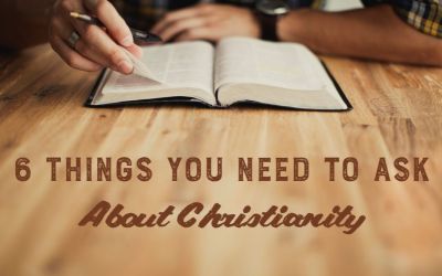 6 Things You Need to Ask About Christianity