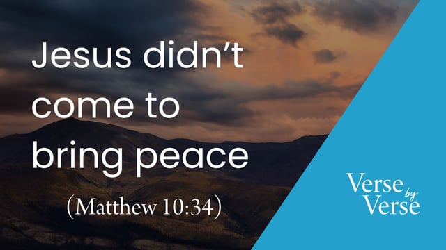 Jesus Didn’t Come to Bring Peace (Matthew 10:34)