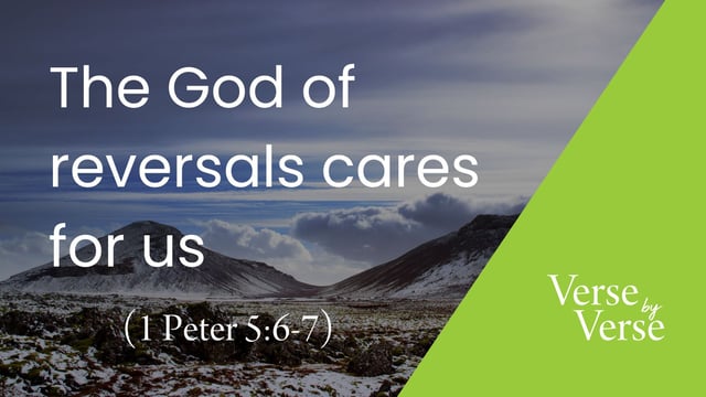 The God of Reversals Cares for Us (1 Peter 5:6-7)