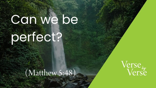 Can We Be Perfect? (Matthew 5:48)