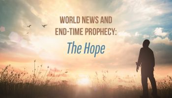 World News and End-Time Prophecy: The Hope

